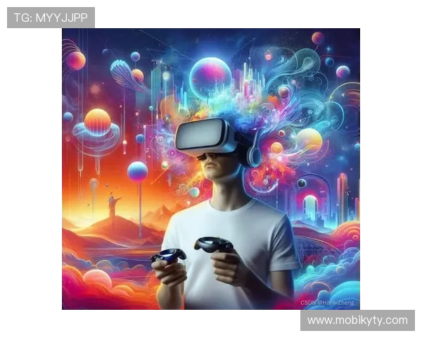 开云电子游戏：结合最新科技实现虚拟现实与增强现实的完美融合